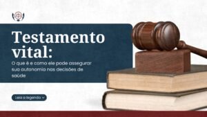 Testamento vital: sua autonomia nas decisões de saúde