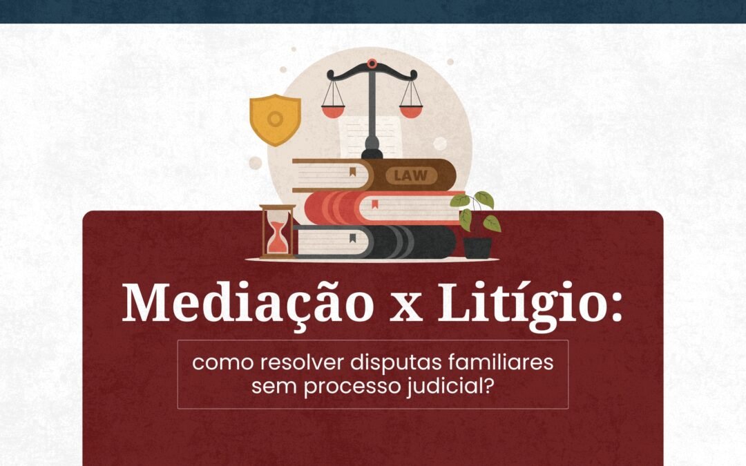 Mediação ou Litígio: Como Resolver Disputas Familiares?