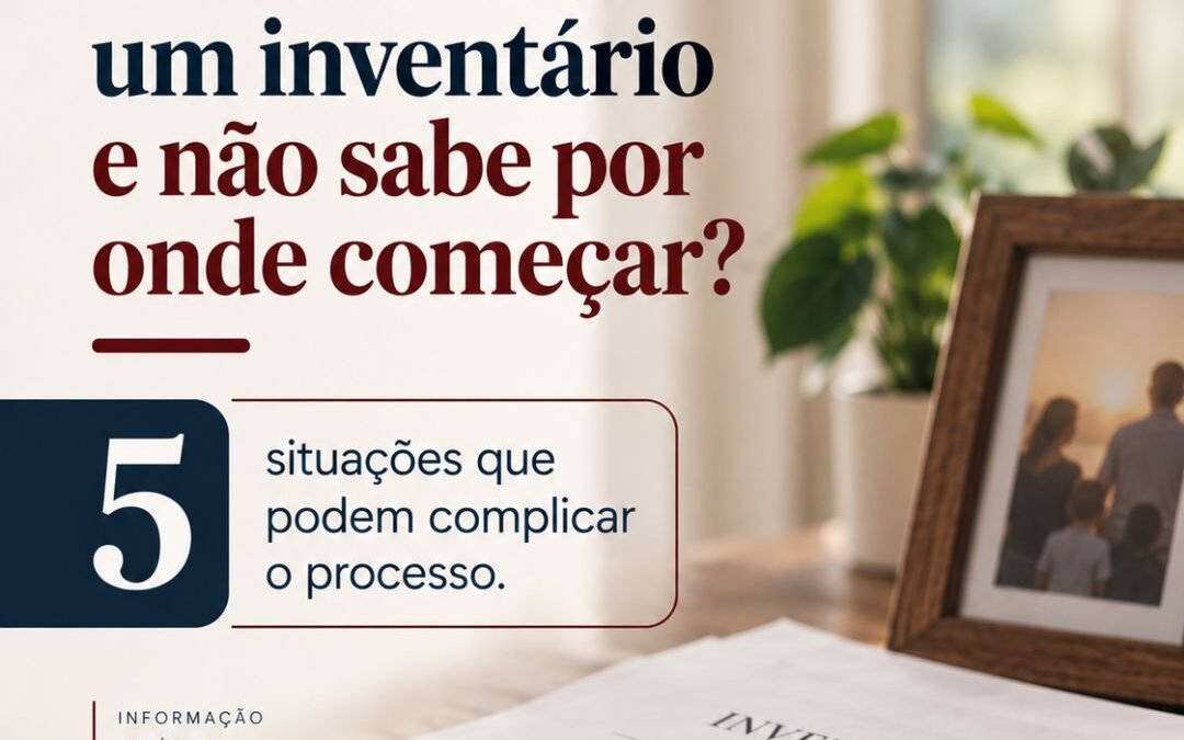 Você deixou tudo para depois e agora precisa fazer um inventário? 5 situações que podem complicar o processo